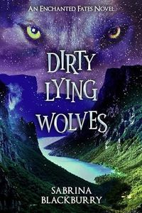 Dirty Lying Wolves: An Enchanted Fates Novel (The Enchanted Fates)