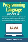 Programming Language: 3 Books in 1: Beginner's Guide + Best Practices + Advanced Guide to Programming Code with Java: Volume 3 (Java, Python, ... Language, Programming, Computer Programming)