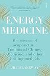 Energy Medicine: the science and mystery of healing: the science of acupuncture, Traditional Chinese Medicine, and other healing methods