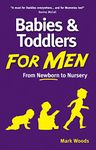 Babies and Toddlers for Men: From Newborn to Nursery