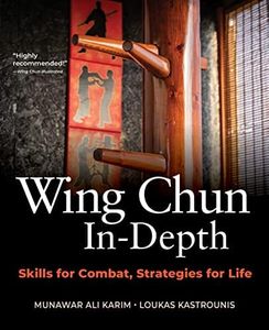 Wing Chun In-Depth: Skills for Combat, Strategies for Life