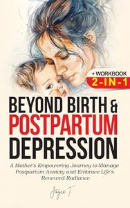 Beyond Birth and Postpartum Depression + Workbook 2-IN-1: A Mother's Empowering Journey to Manage Postpartum Anxiety and Embrace Life's Renewed Radiance
