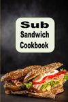 Sub Sandwich Cookbook: Hoagie, Grinders, Submarines and Other Sub Sandwich Recipes (Lunch Menu Cookbook)