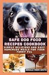 SAFE DOG FOOD RECIPES COOKBOOK: Simple delicious and Easy Homemade meals for Your Furry Pal definitive guide natural nutrition real food dogs vet-approved happy woof brothers