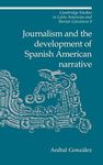 Journalism and the Development of Spanish American Narrative: 8 (Cambridge Studies in Latin American and Iberian Literature)