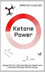 Ketone Power: Superfuel for Optimal Mental Health and Ultimate Physical Performance