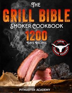 The Grill Bible • Smoker Cookbook: 1200 Days of Tender & Juicy Bbq Recipes to Surprise Your Guests | Discover the Ultimate Texas Brisket Secrets and Become an Award-Winning Pitmaster