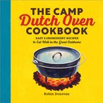 The Camp Dutch Oven Cookbook: Easy 5-Ingredient Recipes to Eat Well in the Great Outdoors