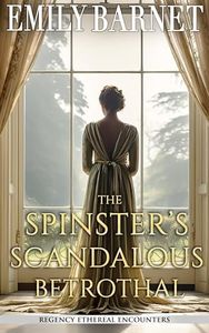 The Spinster's Scandalous Betrothal: A Historical Regency Romance Novel (Regency Ethereal Encounters Book 2)