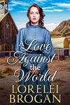 A Love Against the World: A Historical Western Romance Book (Tales of Brave Western Love)