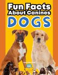 Dogs: Fun Facts About Canines: A Paws-itively Amazing Adventure for Curious Kids! (Wildlife Wonders: Exploring the Fascinating Lives of the World's Most Intriguing Animals)