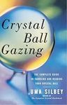 Crystal Ball Gazing: The Complete Guide to Choosing and Reading Your Crystal Ball: The Complete Guide to Choosing and Reading Your Crystal Ball (Original)