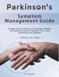 Parkinson's Symptom Management Guide: Strategic Exercise Methods for Strength, Stability, and Symptom Control to Empower Your Living and Enhance Your Mobility