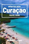 Updated 2024 Curacao Travel Guide: A Brief Guide for Tourists Filled with All Information for Exploring This Dutch Caribbean Island & Its Natural Wonders.