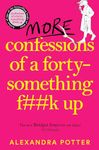 More Confessions of a Forty-Something F**k Up: The WTF AM I DOING NOW? Follow Up to the Runaway Bestseller: 2 (Confessions, 2)