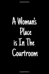 A Woman's Place is In The Courtroom: woman in law notebook journal gift for Law school student Future lawyers graduation Law student school college Law school gift