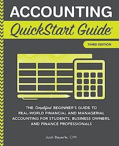 Accounting QuickStart Guide: The Simplified Beginner's Guide to Financial & Managerial Accounting For Students, Business Owners and Finance Professionals