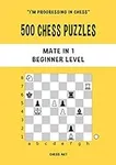 500 Chess Puzzles, Mate in 1, Beginner Level: Solve chess problems and improve your tactical chess skills (I'm progressing in Chess)