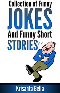 JOKES : Collection of Funny Jokes And Funny Short Stories (Jokes, Best Jokes, Funny Jokes, Funny Short Stories, Funny Books, Collection of Jokes, Jokes For Adults)