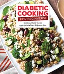Diabetic Cooking for Beginners: Easy and Tasty Meals Appropriate for a Diabetes Diet