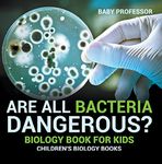 Are All Bacteria Dangerous? Biology Book for Kids | Children's Biology Books