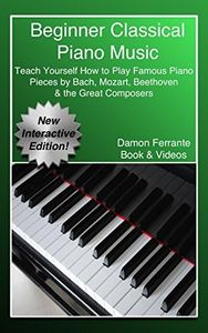 Beginner Classical Piano Music: Teach Yourself How to Play Famous Piano Pieces by Bach, Mozart, Beethoven & the Great Composers (Book, Streaming Videos & MP3 Audio) (Piano Book for Adult Beginners)