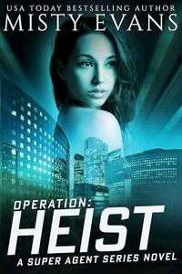 Operation: Heist, Super Agent Romantic Thriller Series, Book 8 (Super Agent Series)