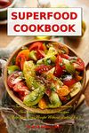 Superfood Cookbook: Fast and Easy Soup, Salad, Casserole, Slow Cooker and Skillet Recipes to Help You Lose Weight Without Dieting Vol 2 (Superfood Cooking and Cookbooks)