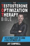 The Testosterone Optimization Therapy Bible: The Ultimate Guide to Living a Fully Optimized Life