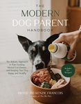 The Modern Dog Parent Handbook: The Holistic Approach to Raw Feeding, Mental Enrichment and Keeping Your Dog Happy and Healthy