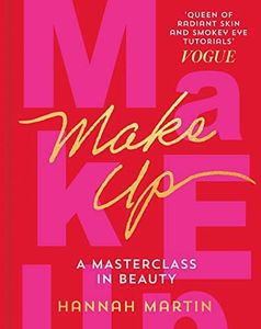 Makeup: The Sunday Times Bestseller and practical step-by-step guide to makeup and beauty from much-loved makeup artist Hannah Martin