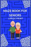 MAZE BOOK FOR SENIORS: LARGE PRINT Paperback