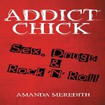 Addict Chick: Sex, Drugs & Rock 'N' Roll