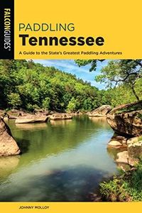 Paddling Tennessee: A Guide to the State's Greatest Paddling Adventures (Paddling Series)