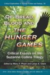 Of Bread, Blood and The Hunger Games: Critical Essays on the Suzanne Collins Trilogy (Critical Explorations in Science Fiction and Fantasy Book 35)