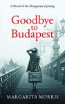 Goodbye to Budapest: A Novel of the Hungarian Uprising