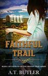 Faithful Trail: Women's Fiction Historical Saga (Courage on the Oregon Trail Series Book 2)