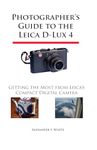 Photographer's Guide to the Leica D-Lux 4: Getting the Most from Leica's Compact Digital Camera