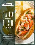 Fabulous Faux-Fish Dishes: Plant-Based Seafood Recipes