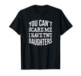 You Can't Scare Me I Have Two Daughters Shirt, Father's Gift T-Shirt