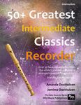 50+ Greatest Intermediate Classics for Recorder: Instantly recognisable tunes by the world's greatest composers arranged especially for the intermediate descant/soprano recorder player, starting with the easiest