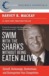 Swim with the Sharks Without Being Eaten Alive: Outsell, Outmanage, Outmotivate, and Outnegotiate Your Competition