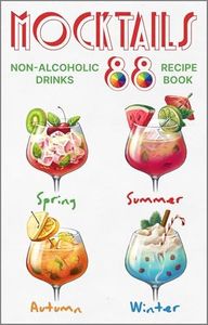 Mocktails Non-Alcoholic Drinks Recipe book: 88 Seasonal, Easy and Delicious Refreshments for All Occasions Enjoy the Exciting Process of Making Them. Full color Edition cookbook