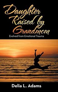 Daughter Raised by Grandmom: Evolved from Emotional Trauma