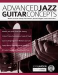 Advanced Jazz Guitar Concepts: Modern Jazz Guitar Soloing with Triad Pairs, Quartal Arpeggios, Exotic Scales and More (Learn How to Play Jazz Guitar)