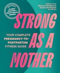 Strong as a Mother: Your Complete P