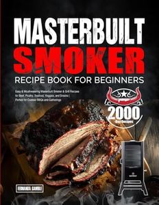 Masterbuilt Smoker Recipe Book for Beginners: Easy & Mouthwatering Masterbuilt Smoker & Grill Recipes for Beef, Poultry, Seafood, Veggies, and Snacks | Perfect for Outdoor BBQs and Gatherings