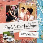 Style Me Vintage: Tea Parties: Recipes and tips for styling the perfect event