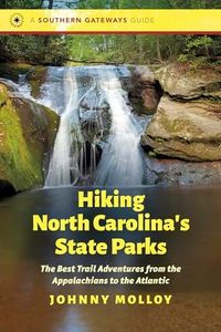 Hiking North Carolina's State Parks: The Best Trail Adventures from the Appalachians to the Atlantic