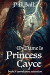 My Name Is Princess Cayce: unwelcome attention (The Broken Throne Book 3)